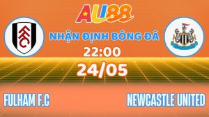 Nhận định Fulham vs Newcastle: Chốt kèo vòng 38 tại AU88