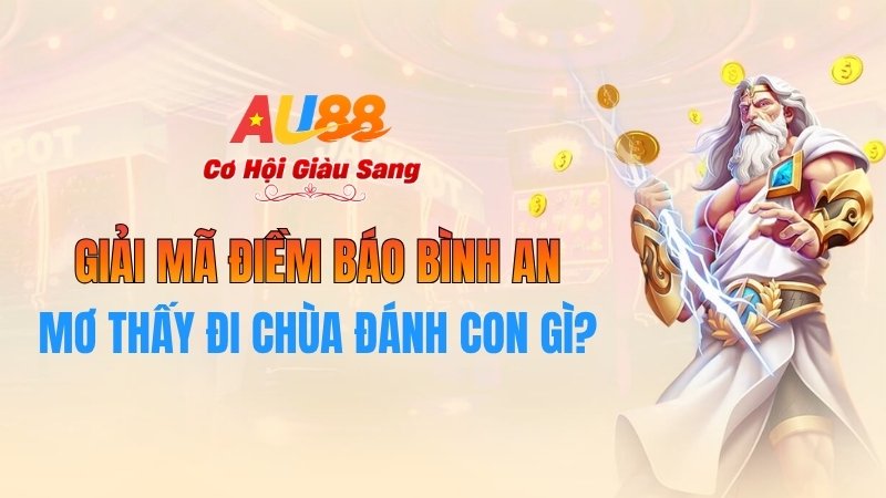 Mơ Thấy Đi Chùa Đánh Con Gì? Giải Mã Điềm Báo Bình An Tại AU88