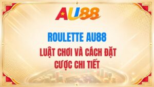 Roulette AU88 – Luật Chơi Và Cách Đặt Cược Chi Tiết